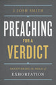 Preaching For a Verdict: Recovering the Role of Exhortation (A Treasury Of Baptist Theology Series)