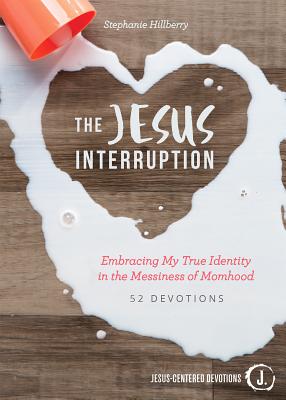The Jesus Interruption: Embracing My True Identity in the Messiness of Momhood