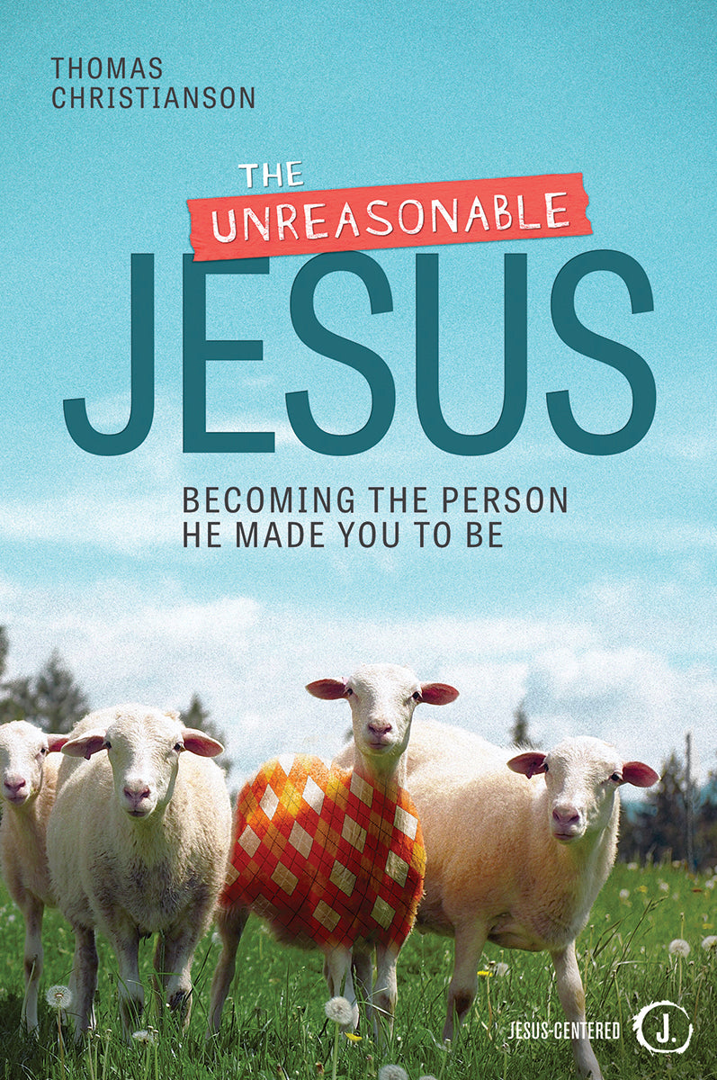 The Unreasonable Jesus: Becoming the Person He Made You to Be