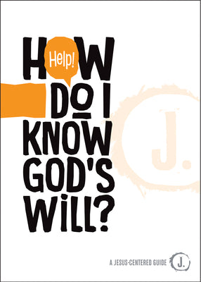 Help! How Do I Know God's Will? (A Jesus-centered Guide Series)