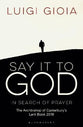 Say It to God: In Search of Prayer: The Archbishop of Canterbury's Lent Book 2018