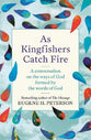 As Kingfishers Catch Fire: A Conversation on the Ways of God Formed By the Words of God