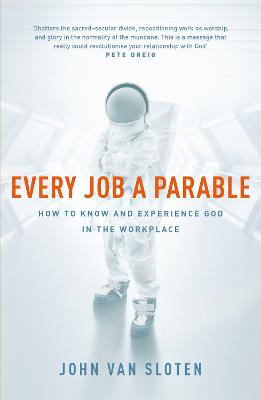 Every Job a Parable: What Farmers, Nurses and Astronauts Tell Us About God