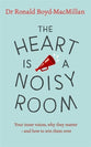 The Heart is a Noisy Room: Your Inner Voices, Why They Matter - and How to Win Them Over
