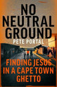 No Neutral Ground: Finding Jesus in a Cape Town Ghetto