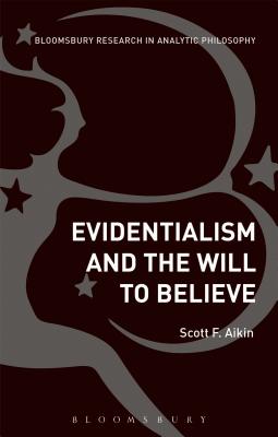 Evidentialism and the Will to Believe (Bloomsbury Research In Analytic Philosophy Series)