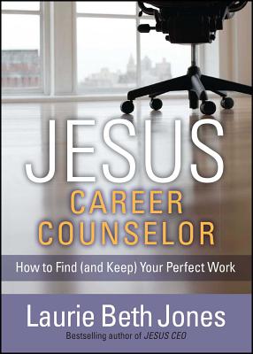 Jesus, Career Counselor: How to Find Your Perfect Work (And Keep)