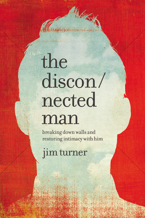 The Disconnected Man: Breaking Down Walls and Restoring Intimacy With Him
