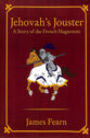 Jehovah's Jouster: A Story of the French Huguenots