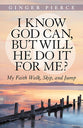 I Know God Can, But Will He Do It For Me?: My Faith Walk, Skip, and Jump