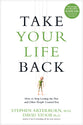 Take Your Life Back: Stop Letting the Past and Other People Control You