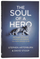 The Soul of a Hero: Becoming the Man of Strength and Purpose You Were Created to Be