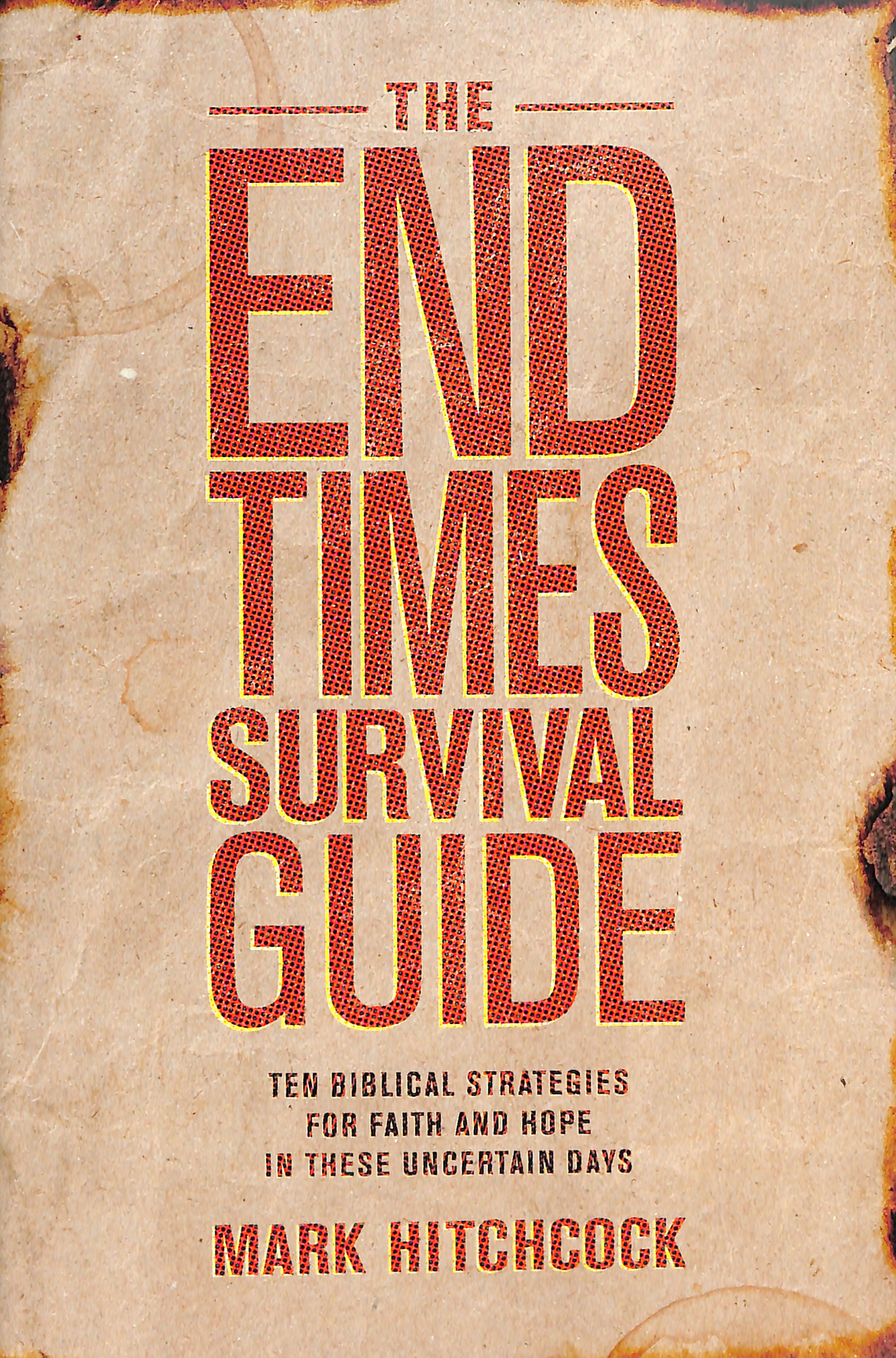 The End Times Survival Guide: Ten Biblical Strategies For Faith and Hope in These Uncertain Days