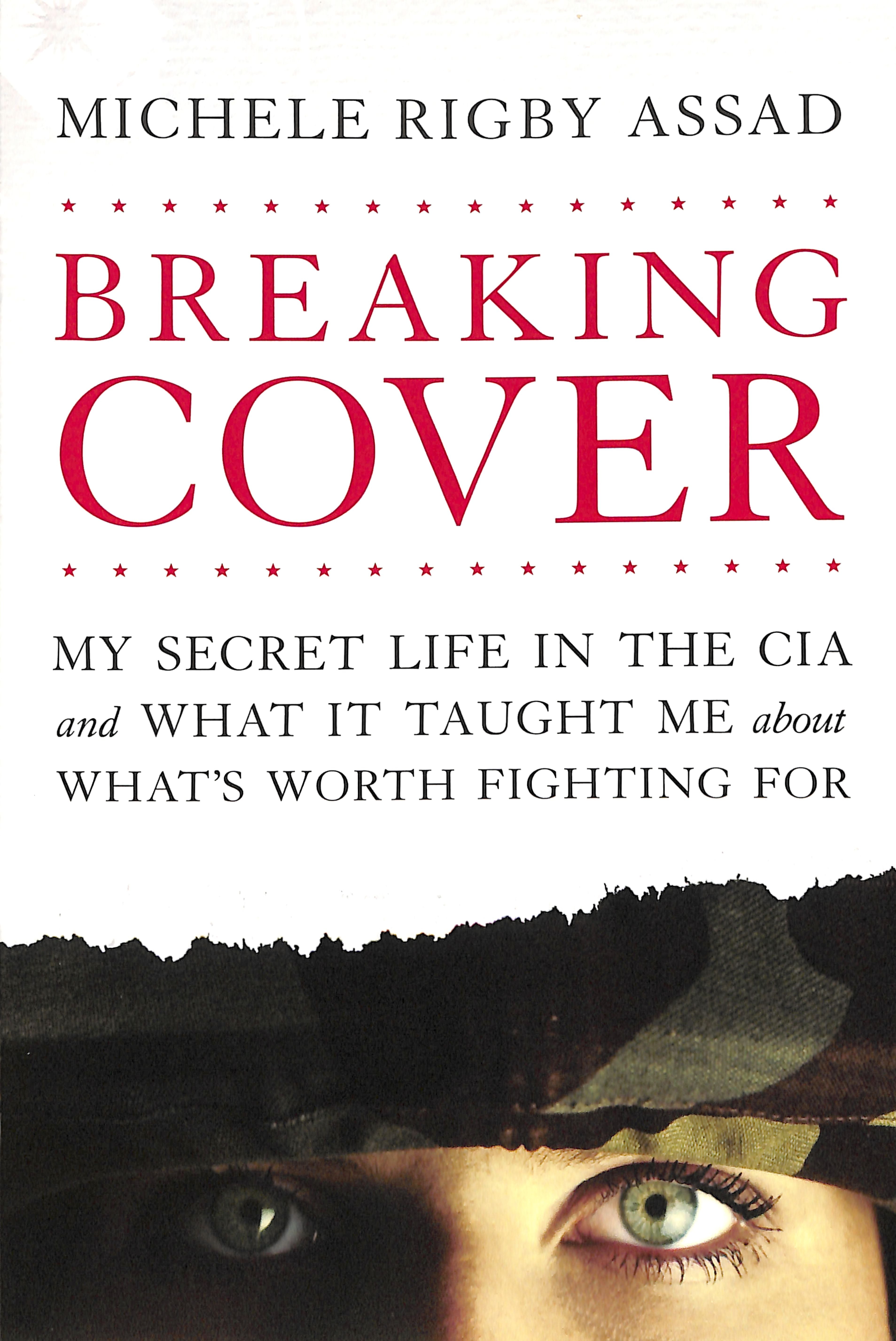 Breaking Cover: My Secret Life in the Cia and What It Taught Me About What's Worth Fighting For