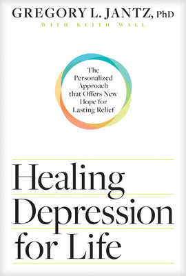 Healing Depression For Life: The Personalized Approach That Offers New Hope For Lasting Relief