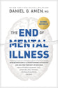 The End of Mental Illness: How Neuroscience is Transforming Psychiatry and Helping Prevent Or Reverse Mood and Anxiety Disorders, Adhd, Addictions