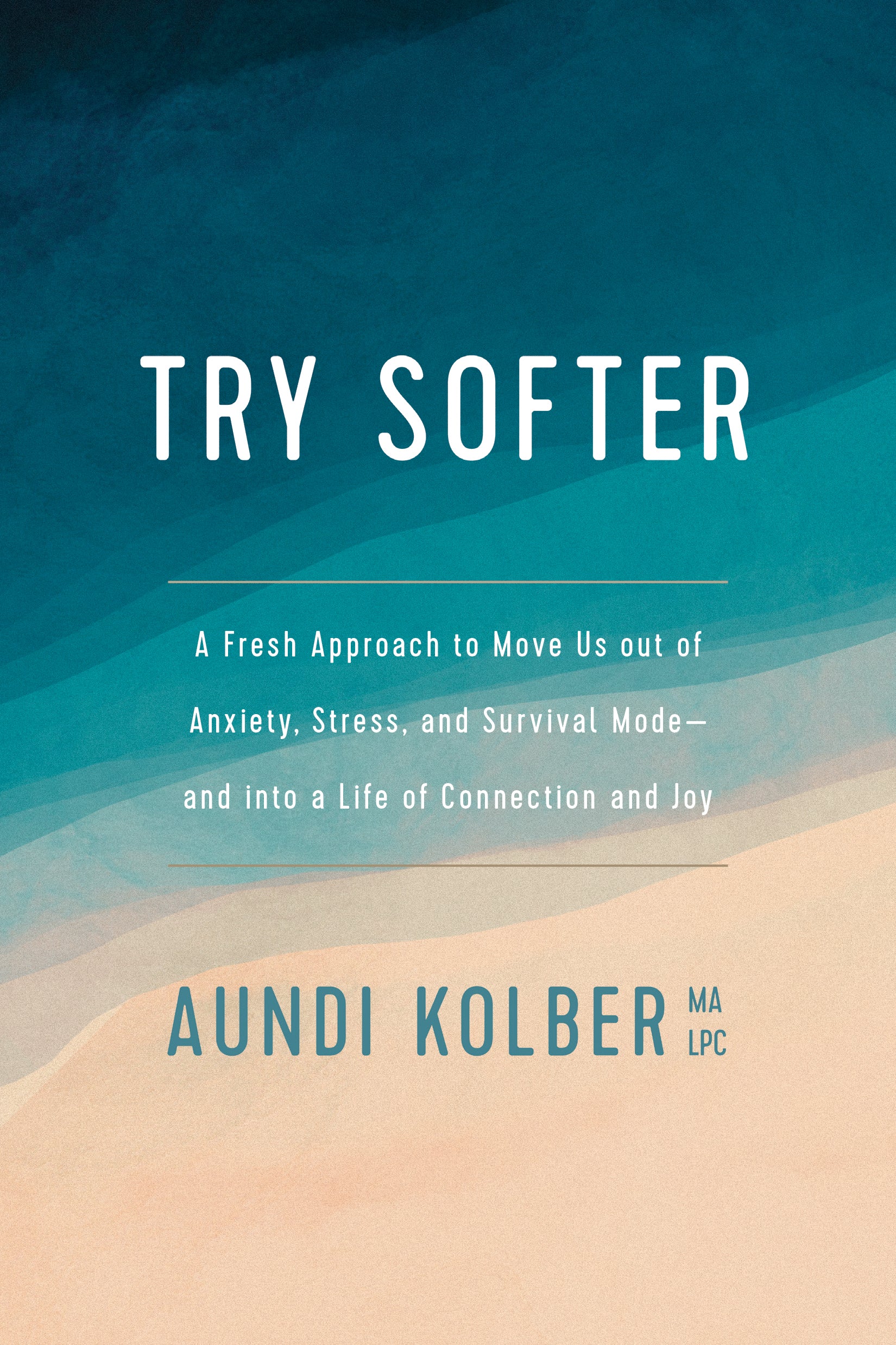 Try Softer: A Fresh Approach to Move Us Out of Anxiety, Stress, and Survival Mode and Into a Life of Connection and Joy