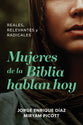 Mujeres De La Biblia Hablan Hoy: Reales, Relevantes Y Radicales (Spanish)