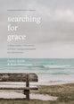 Searching For Grace: A Weary Leader, a Wise Mentor, and Seven Healing Conversations For a Parched Soul