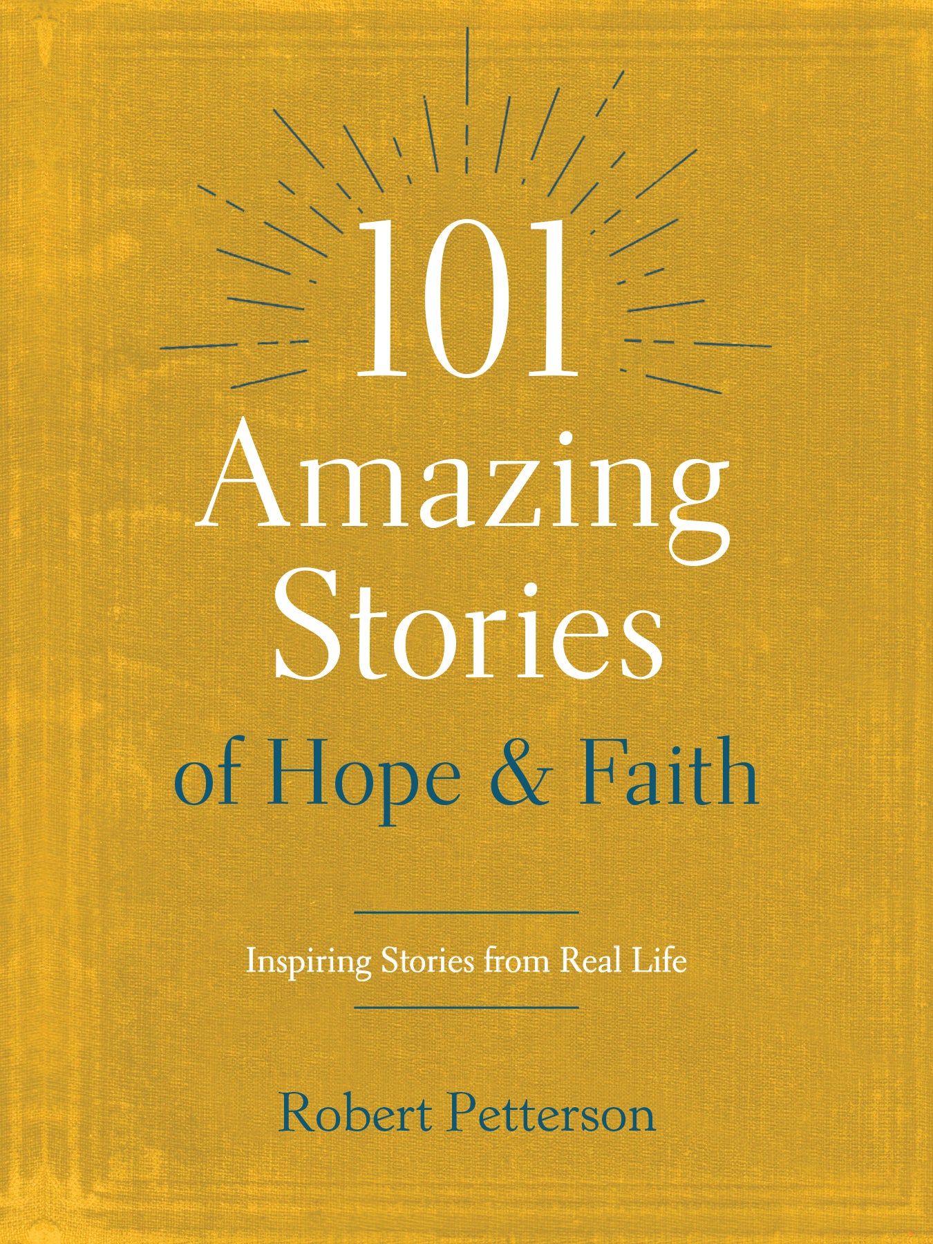 101 Amazing Stories of Hope and Faith: Inspiring Stories From Real Life