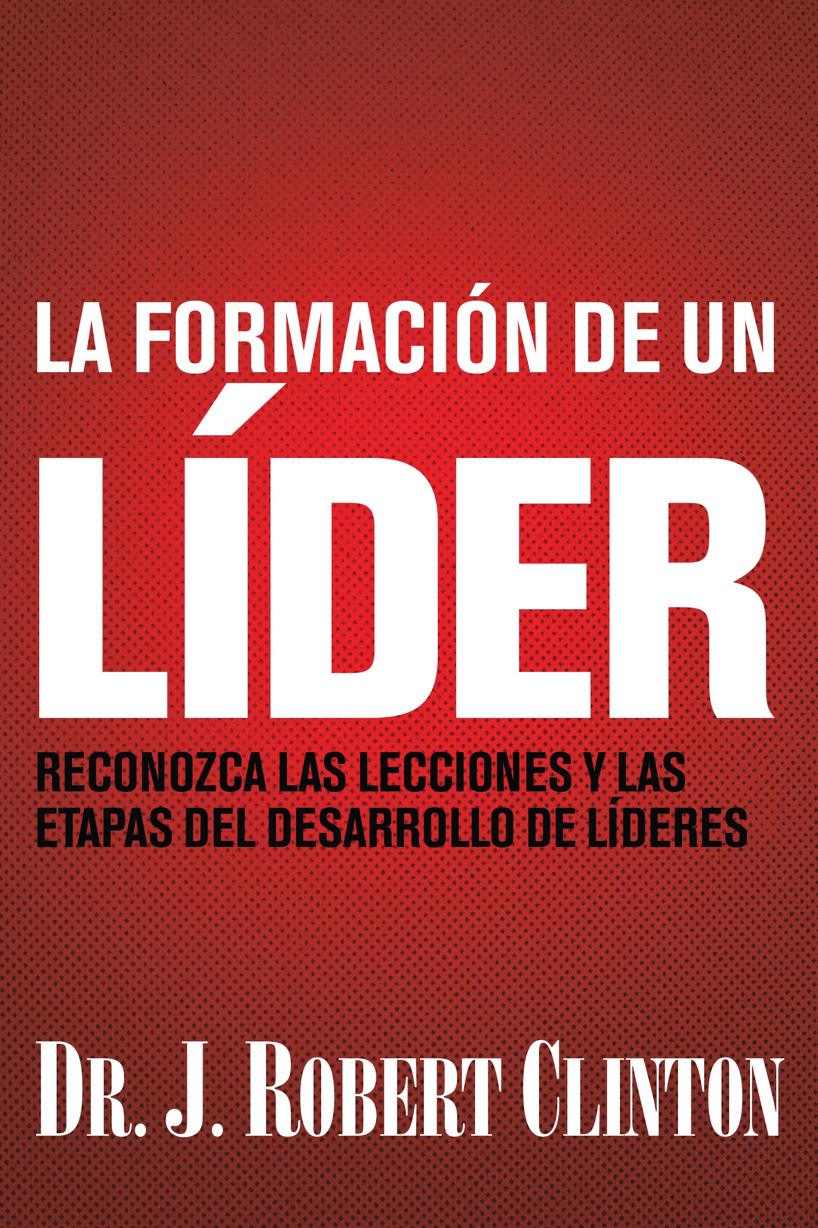 Formacin De Un Lder, La: Reconozca Las Lecciones Y Las Etapas Del Desarrollo De Lderes (Spanish)