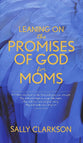 Leaning on the Promises of God For Moms