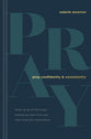 Pray Confidently and Consistently: Finally Let Go of the Things Holding You Back From Your Most Important Conversation