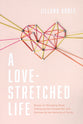 A Love-Stretched Life: Stories on Wrangling Hope, Embracing the Unexpected, and Discovering the Meaning of Family