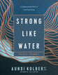 Strong like Water Guided Journey (Study Guide): A Compassionate Path to True Flourishing