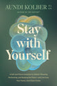 Stay with Yourself: A Soft and Fierce Invitation to Stop Organizing Yourself Around Others--And Live from Your Truest, God-Given Center
