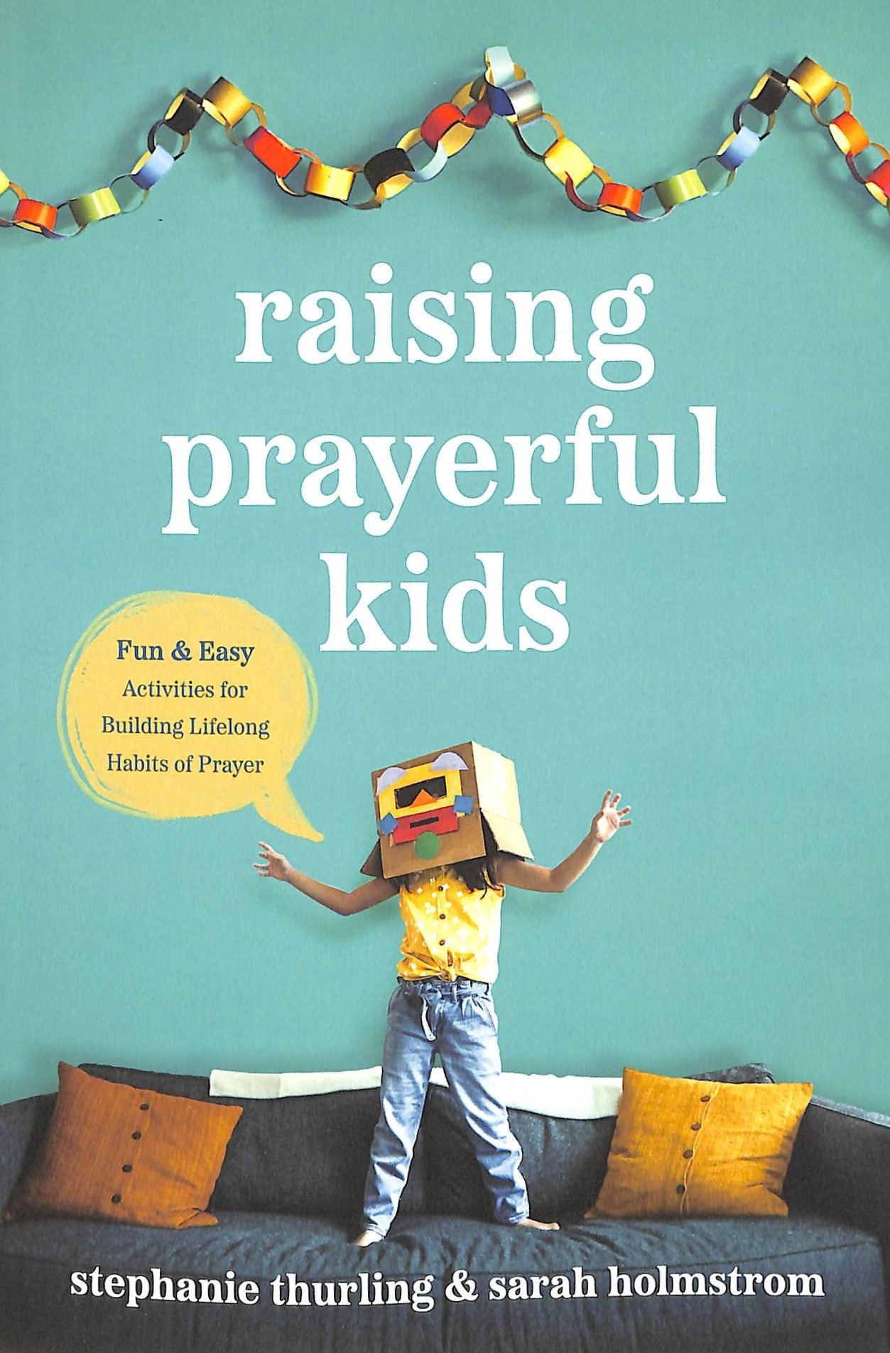 Raising Prayerful Kids: Fun and Easy Activities For Building Lifelong Habits of Prayer