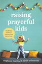 Raising Prayerful Kids: Fun and Easy Activities For Building Lifelong Habits of Prayer