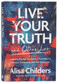 Live Your Truth: Exposing Popular Deceptions That Make Us Anxious, Exhausted, and Self-Obsessed (And Other Lies)
