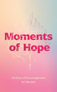 Moments of Hope: 40 Days of Encouragement for Women