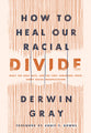 How to Heal Our Racial Divide: What the Bible Says, and the First Christians Knew, About Racial Reconciliation