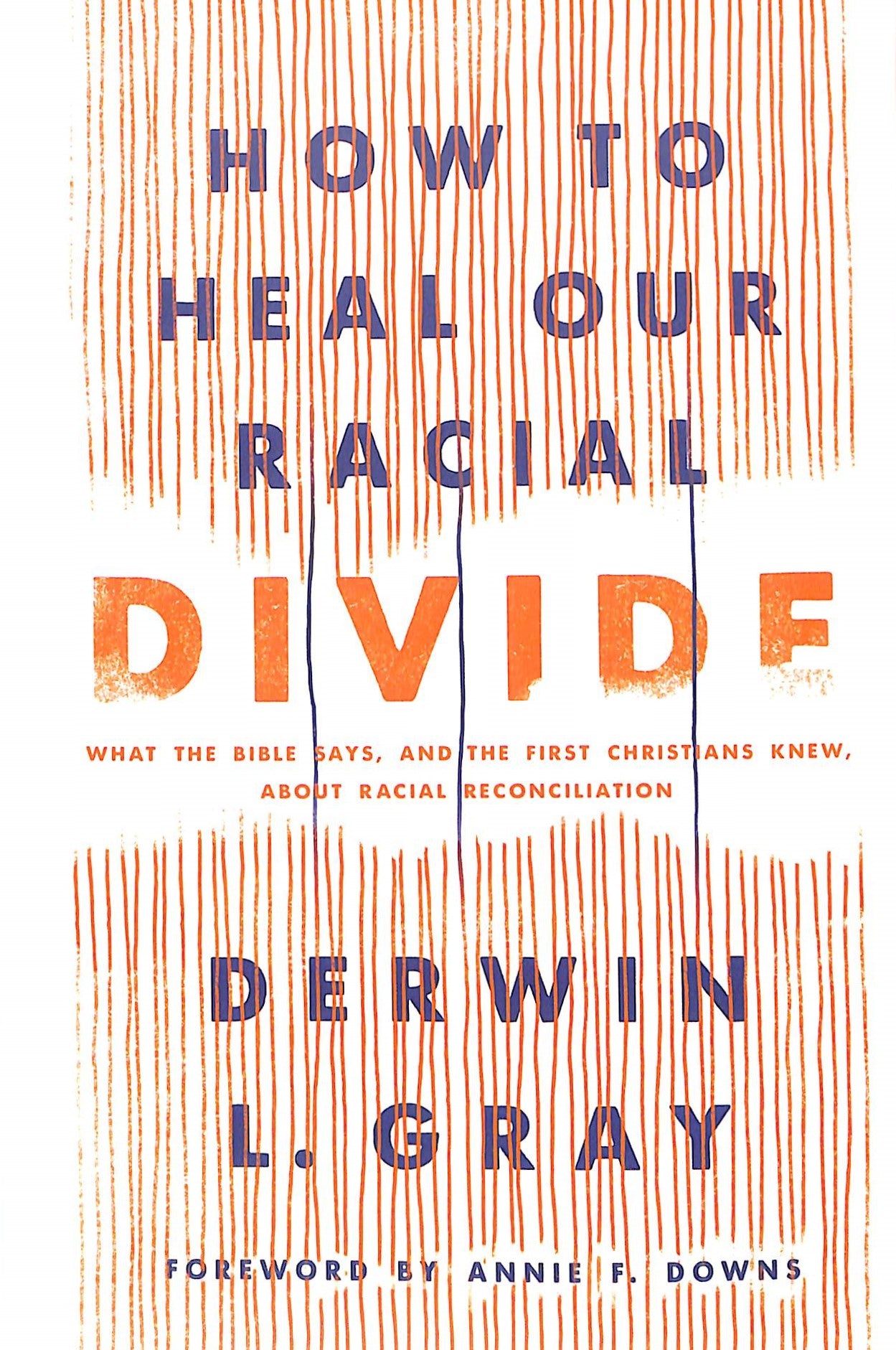 How to Heal Our Racial Divide: What the Bible Says, and the First Christians Knew, About Racial Reconciliation