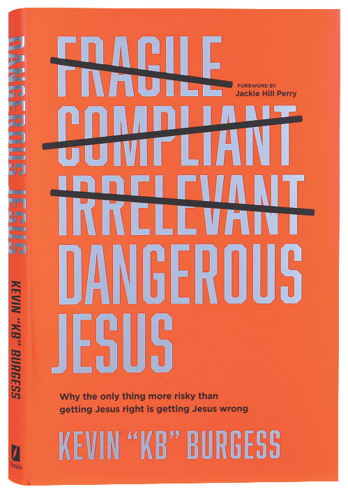 Dangerous Jesus: Why the Only Thing More Risky Than Getting Jesus Right is Getting Jesus Wrong