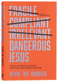 Dangerous Jesus: Why the Only Thing More Risky Than Getting Jesus Right is Getting Jesus Wrong