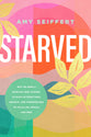 Starved: Why We Need a Spiritual Diet Change to Move Us From Tired, Anxious, and Overwhelmed to Fulfilled, Whole, and Free