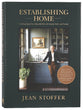Establishing Home: Creating Space For a Beautiful Life With Family, Faith, and Friends