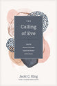 The Calling of Eve: How the Women of the Bible Inspire the Women of the Church (Church Answers Resources Series)