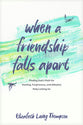 When a Friendship Falls Apart: Finding God's Path For Healing, Forgiveness, and Help Letting Go (Maybe)