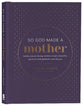 So God Made a Mother: Tender, Proud, Strong, Faithful, Known, Beautiful, Worthy, and Unforgettable--Just Like You