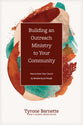 Building An Outreach Ministry to Your Community: How to Grow Your Church By Ministering to People