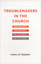 Troublemakers in the Church: Dealing With the Difficult, the Dangerous, and the Deadly