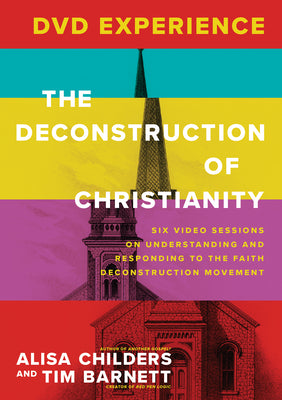 The Deconstruction of Christianity: Six Video Sessions on Understanding and Responding to the Faith Deconstruction Movement (DVD Study)