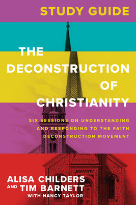 The Deconstruction of Christianity (Study Guide): Six Sessions on Understanding and Responding to the Faith Deconstruction Movement