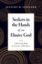 Seekers in the Hands of an Elusive God: Embracing Hope in Seasons of Darkness