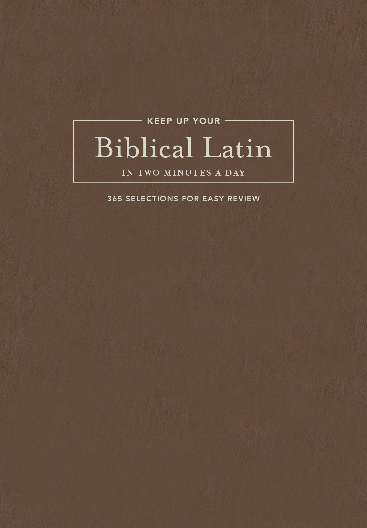 Keep Up Your Biblical Latin in Two Minutes a Day: 365 Selections For Easy Review