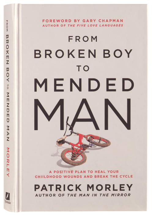 From Broken Boy to Mended Man: A Positive Plan to Heal Your Childhood Wounds and Break the Cycle